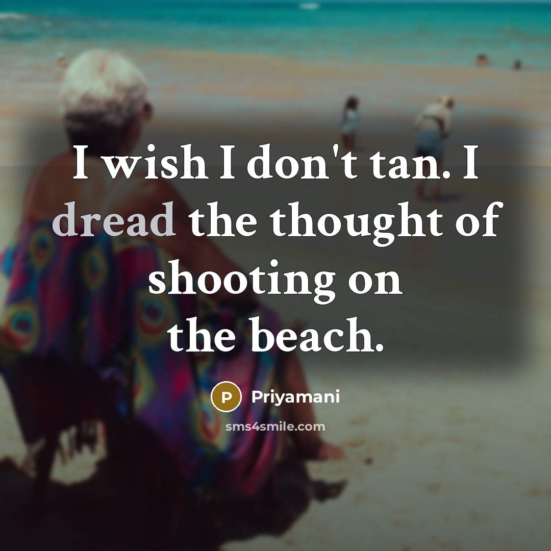 “I wish I don't tan. I dread the thought of…” quote by Priyamani