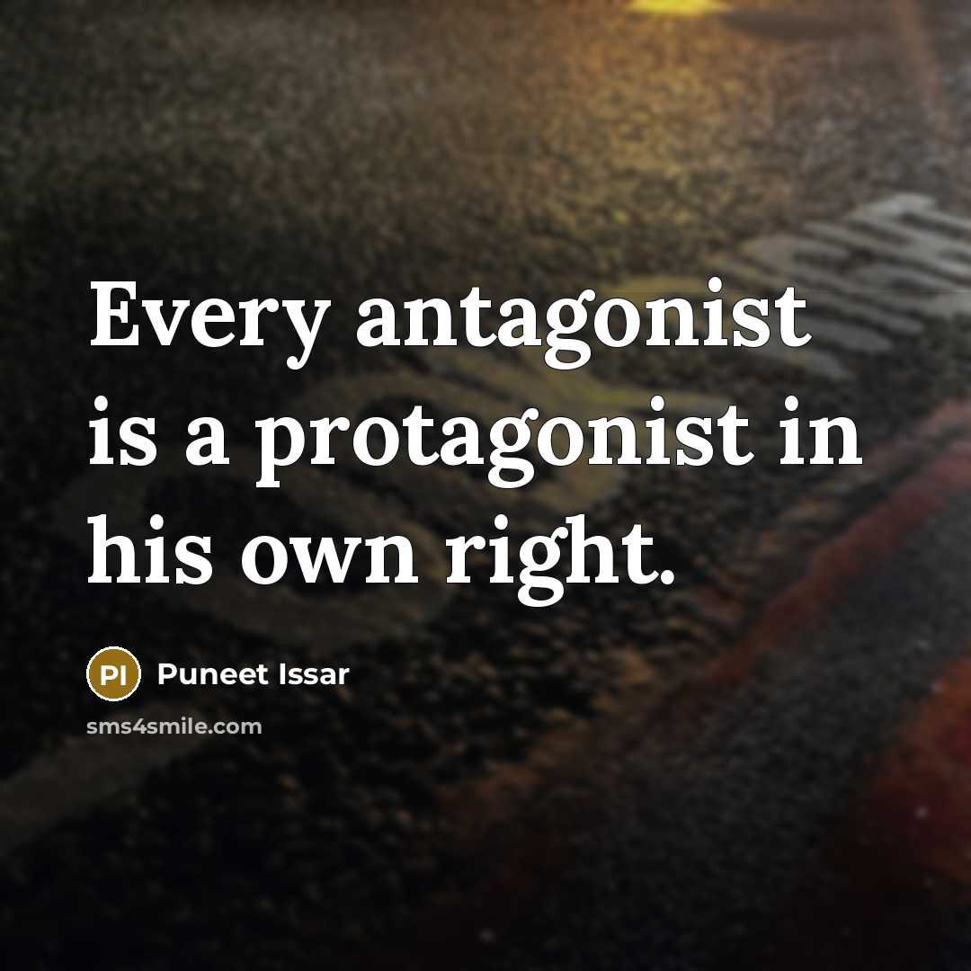 “Every antagonist is a protagonist in his own right.…” quote by Puneet Issar
