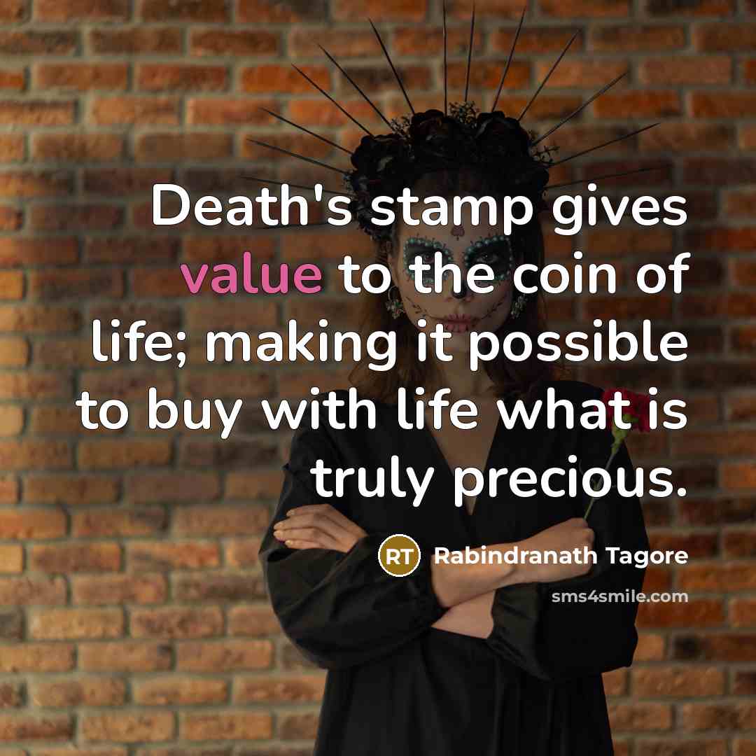 “Death's stamp gives value to the coin of life; making…” quote by Rabindranath Tagore