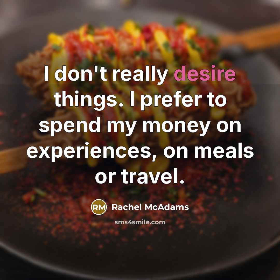 “I don't really desire things. I prefer to spend my…” quote by Rachel McAdams
