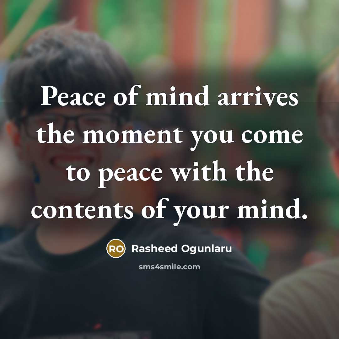 “Peace of mind arrives the moment you come to peace…” quote by Rasheed Ogunlaru