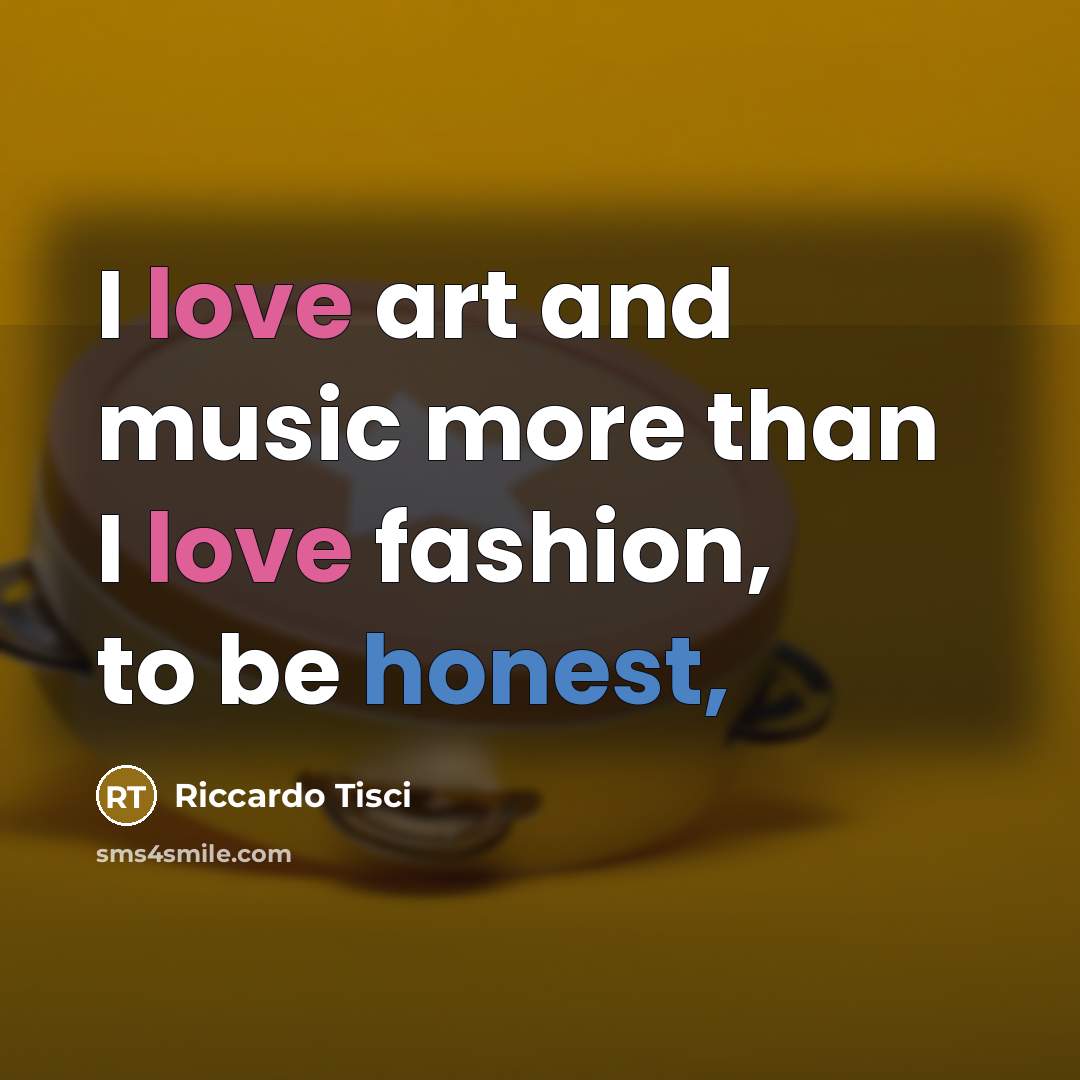 “I love art and music more than I love fashion,…” quote by Riccardo Tisci