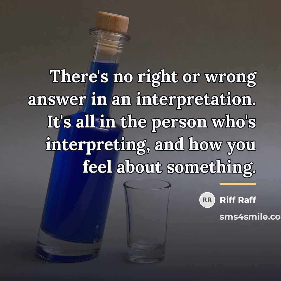 “There's no right or wrong answer in an interpretation. It's…” quote by Riff Raff