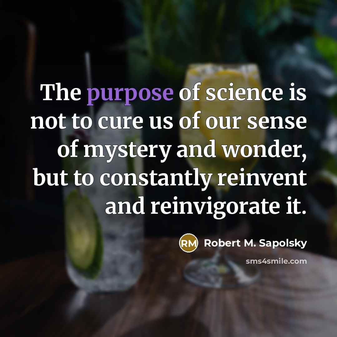“The purpose of science is not to cure us of…” quote by Robert M. Sapolsky