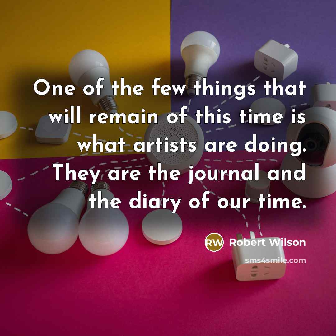 “One of the few things that will remain of this…” quote by Robert Wilson