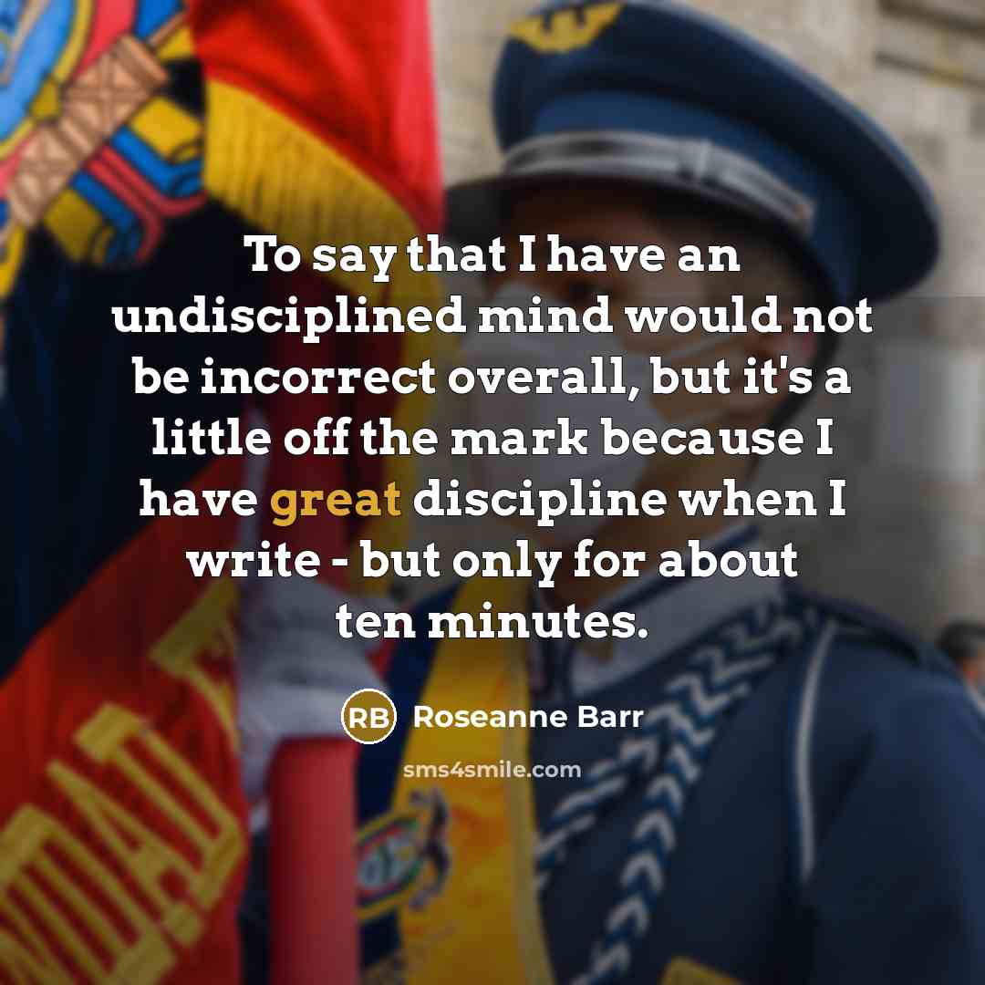 “To say that I have an undisciplined mind would not…” quote by Roseanne Barr