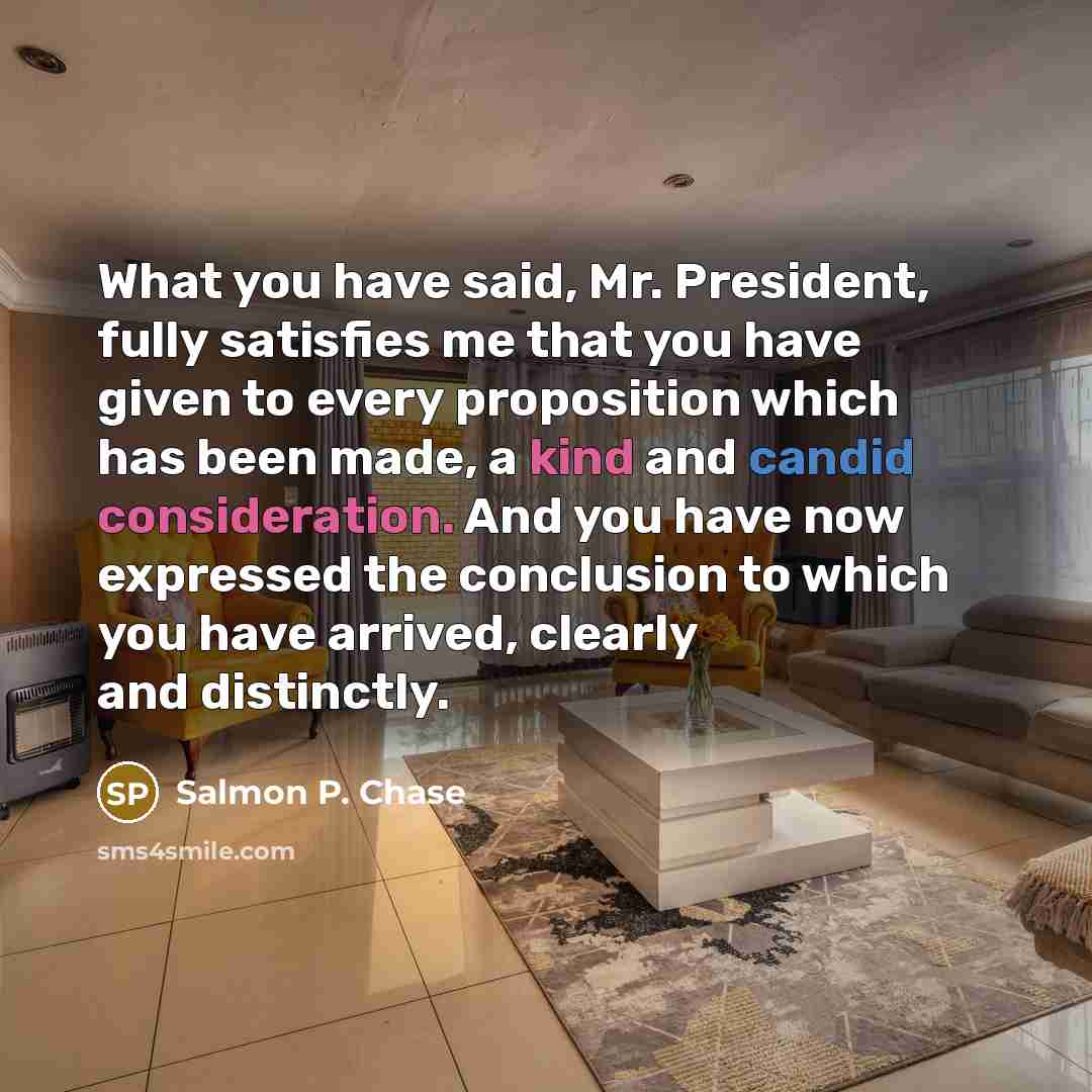 “What you have said, Mr. President, fully satisfies me that…” quote by Salmon P. Chase