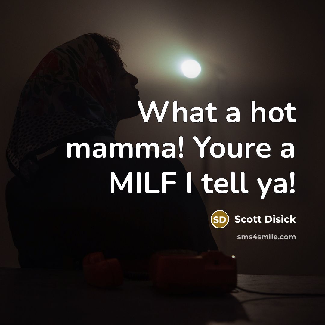 “What a hot mamma! Youre a MILF I tell ya!…” quote by Scott Disick