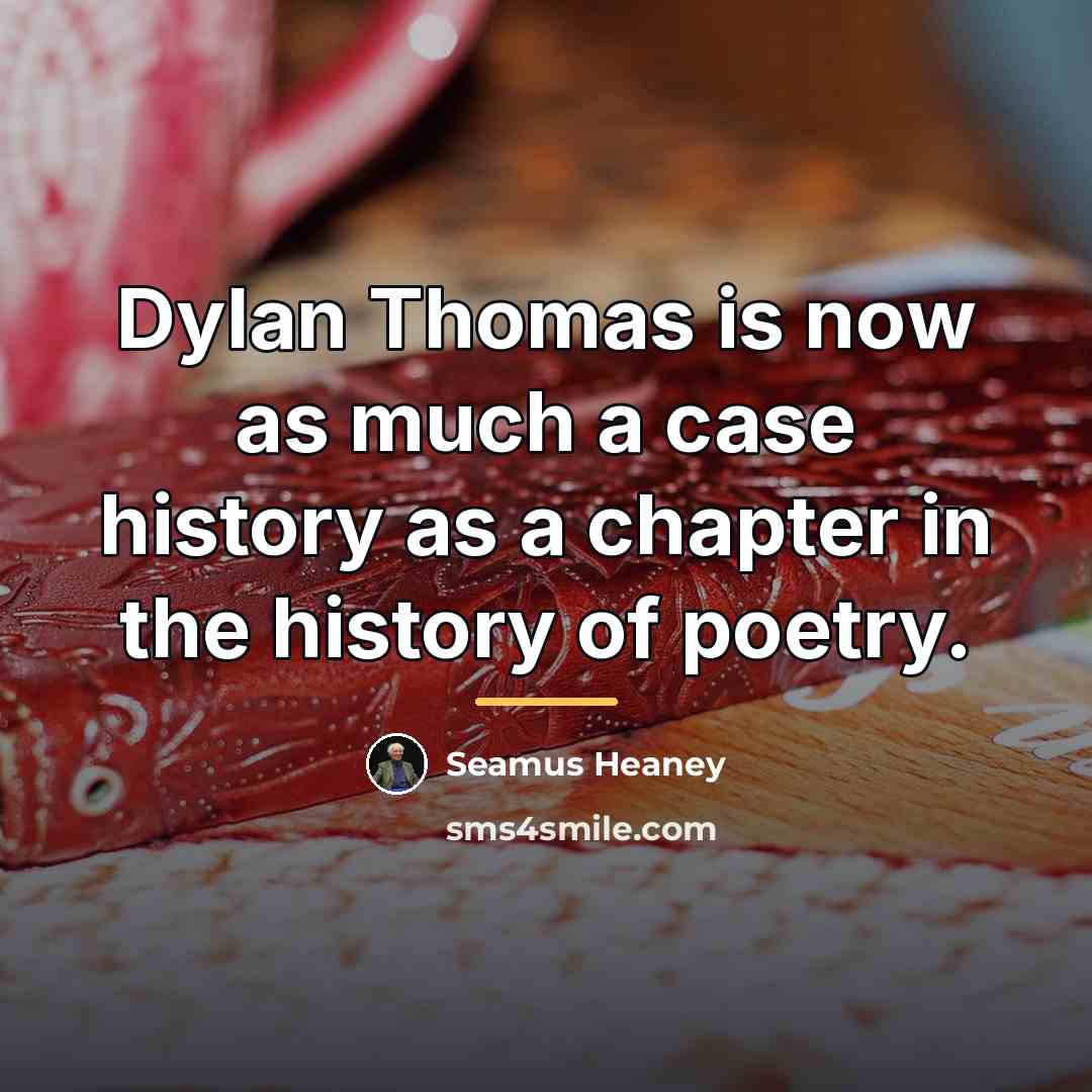 “Dylan Thomas is now as much a case history as…” quote by Seamus Heaney