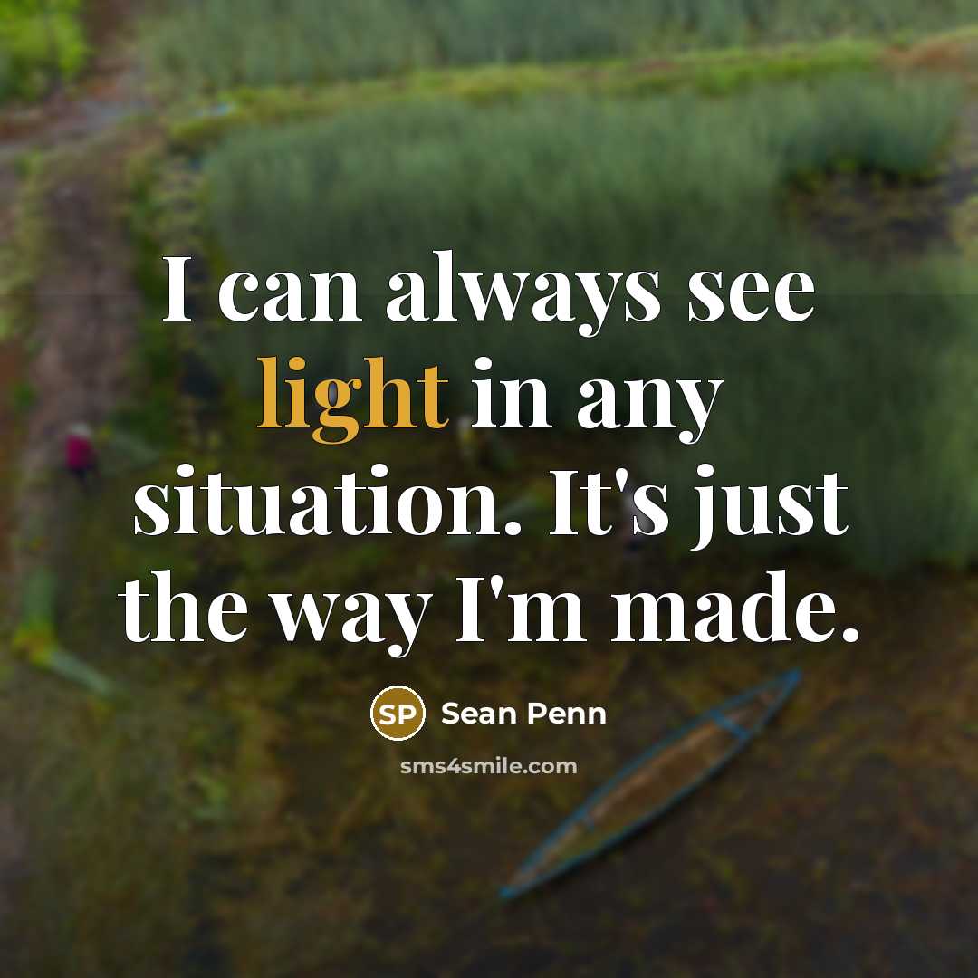 “I can always see light in any situation. It's just…” quote by Sean Penn