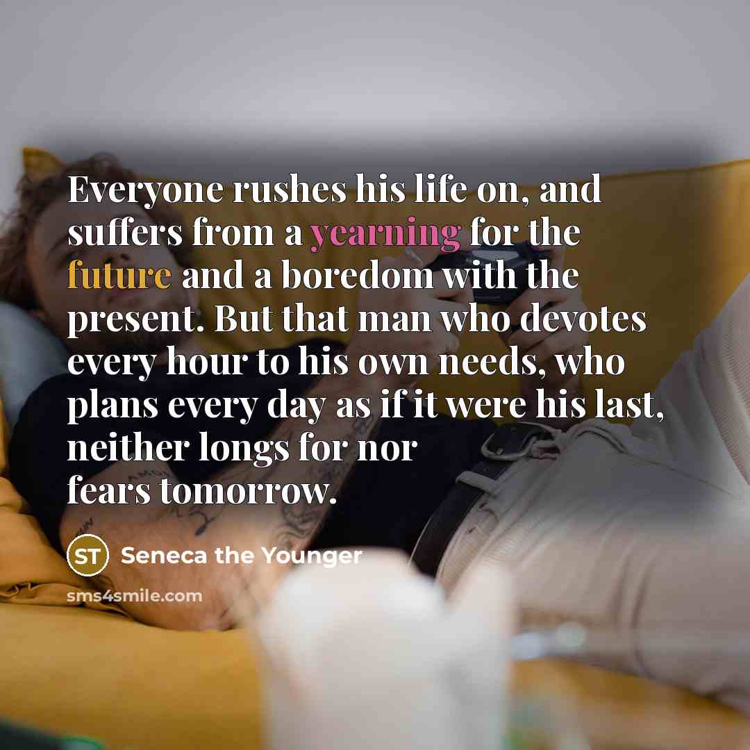 “Everyone rushes his life on, and suffers from a yearning…” quote by Seneca the Younger