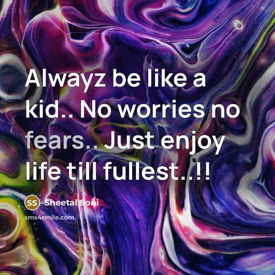 “Alwayz be like a kid.. No worries no fears.. Just…” quote by Sheetal Soni