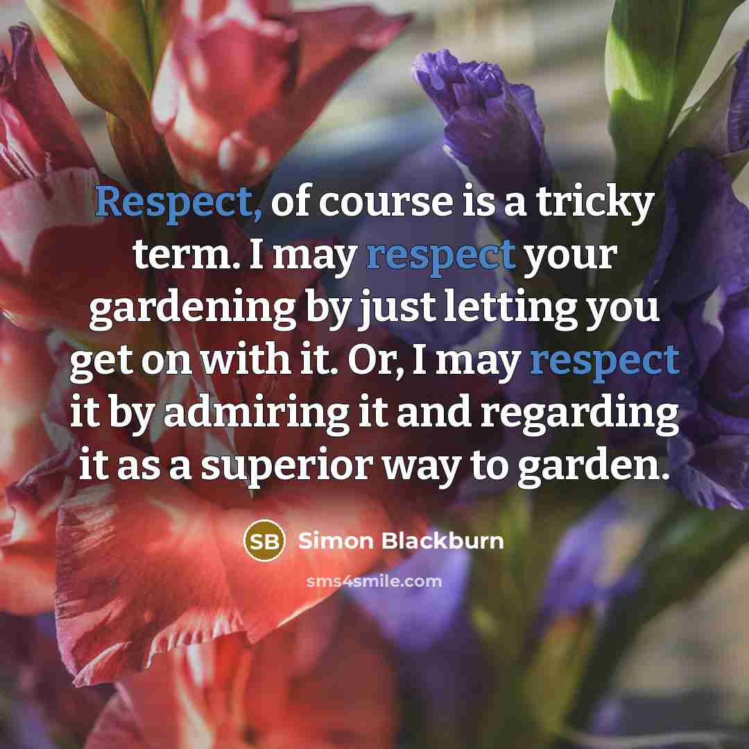 “Respect, of course is a tricky term. I may respect…” quote by Simon Blackburn