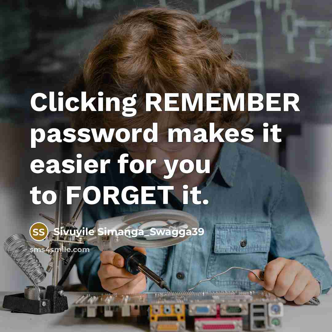 “Clicking REMEMBER password makes it easier for you to FORGET…” quote by Sivuyile Simanga_Swagga39