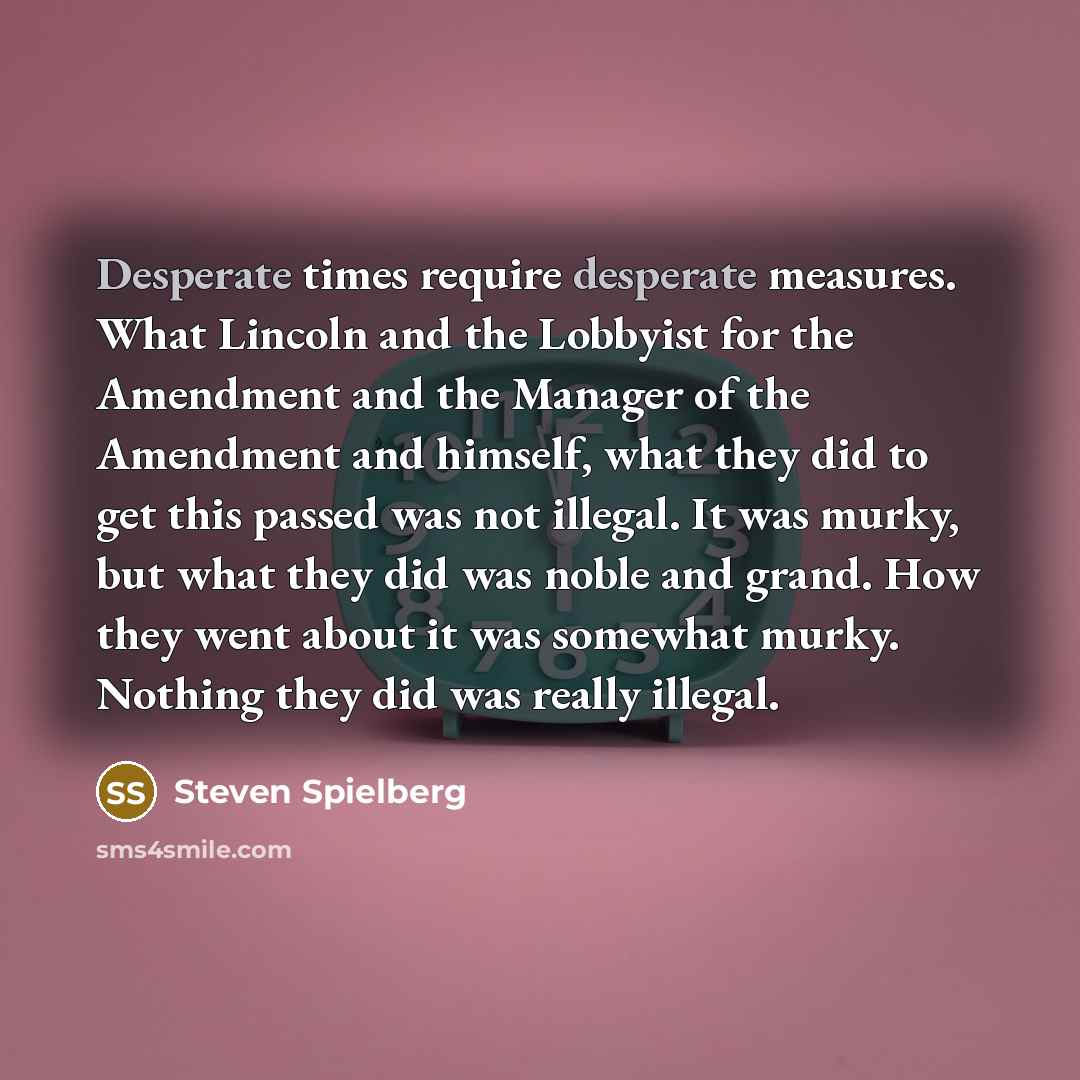 “Desperate times require desperate measures. What Lincoln and the Lobbyist…” quote by Steven Spielberg