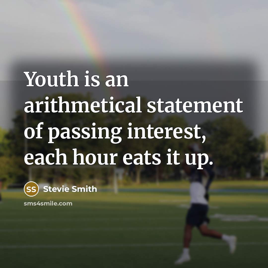 “Youth is an arithmetical statement of passing interest, each hour…” quote by Stevie Smith