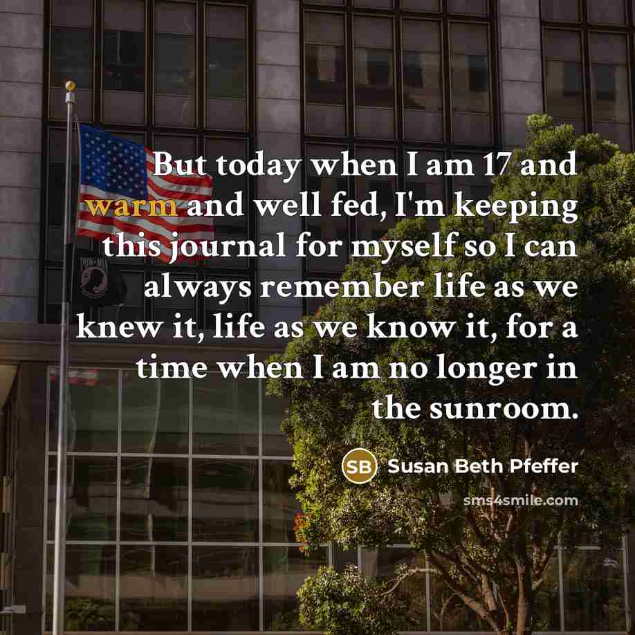 “But today when I am 17 and warm and well…” quote by Susan Beth Pfeffer