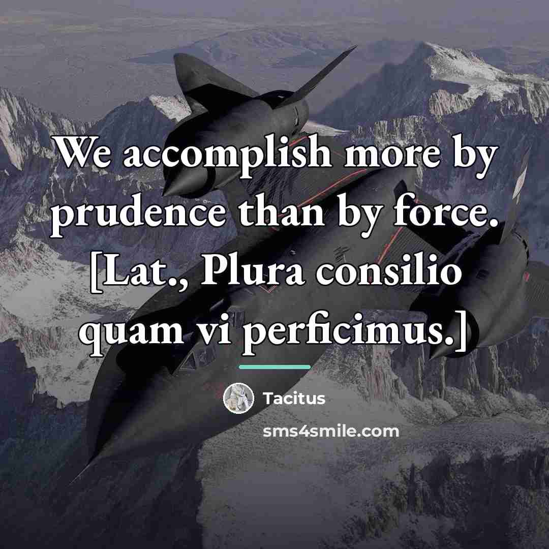 “We accomplish more by prudence than by force. [Lat., Plura…” quote by Tacitus