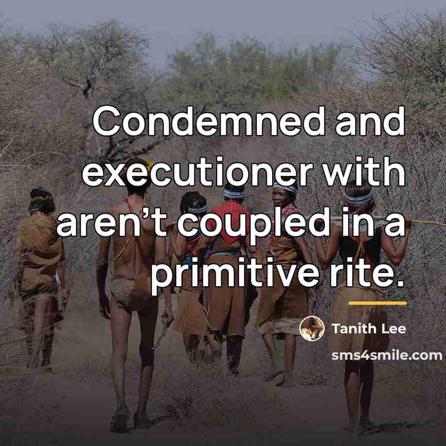 “Condemned and executioner with aren't coupled in a primitive rite.…” quote by Tanith Lee