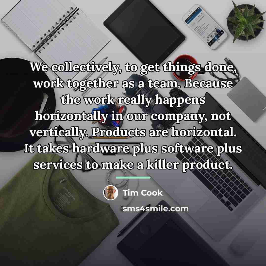 “We collectively, to get things done, work together as a…” quote by Tim Cook