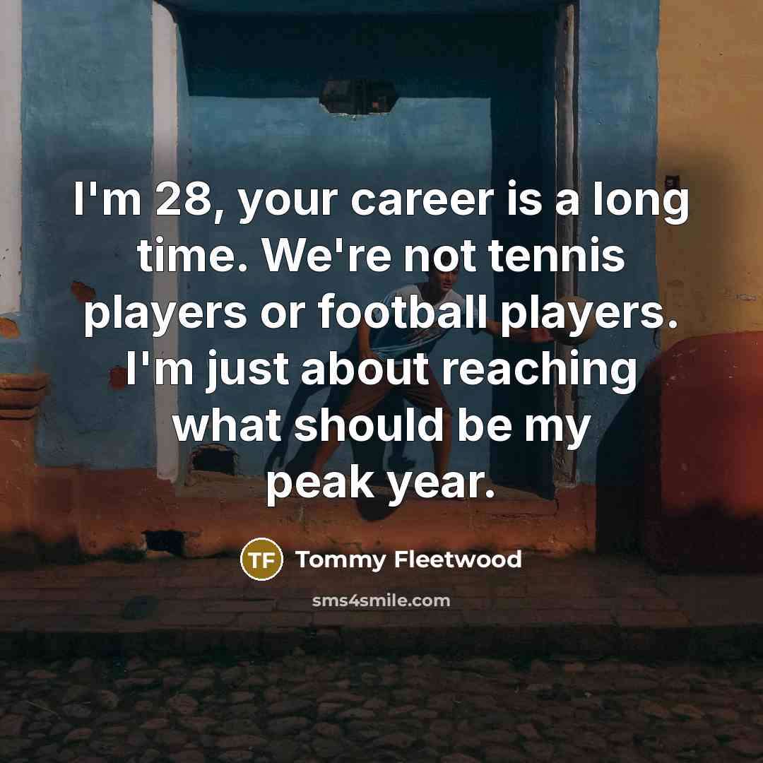 “I'm 28, your career is a long time. We're not…” quote by Tommy Fleetwood