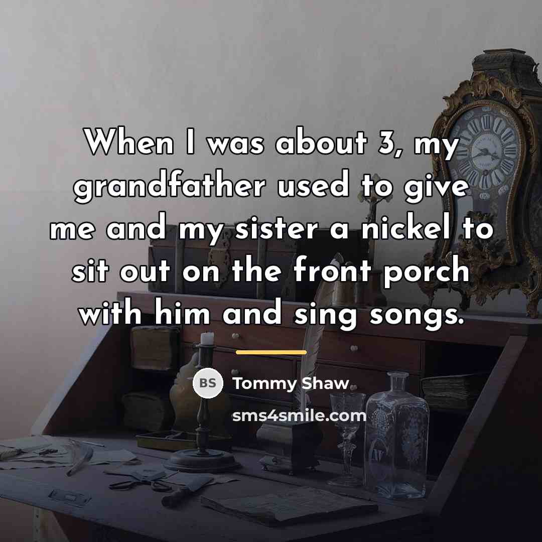 “When I was about 3, my grandfather used to give…” quote by Tommy Shaw