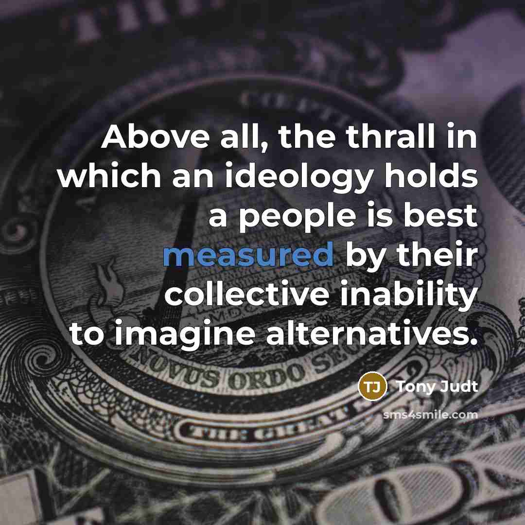 “Above all, the thrall in which an ideology holds a…” quote by Tony Judt