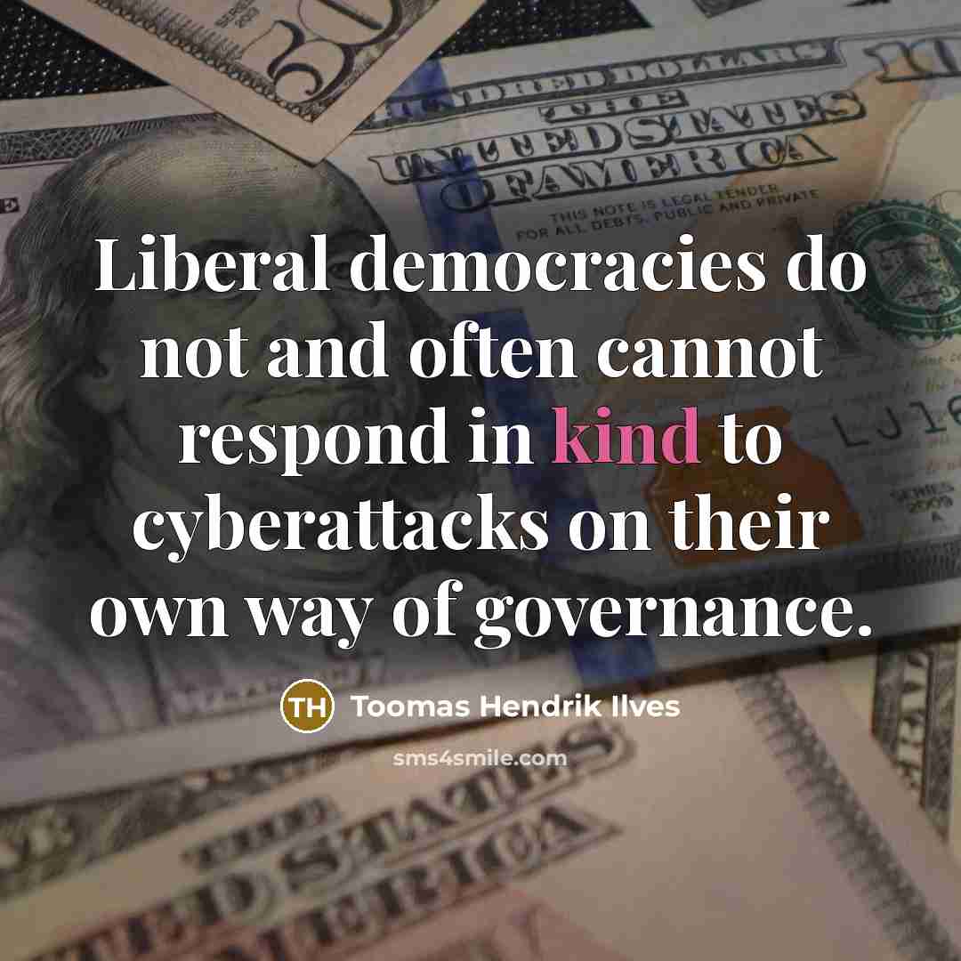 “Liberal democracies do not and often cannot respond in kind…” quote by Toomas Hendrik Ilves