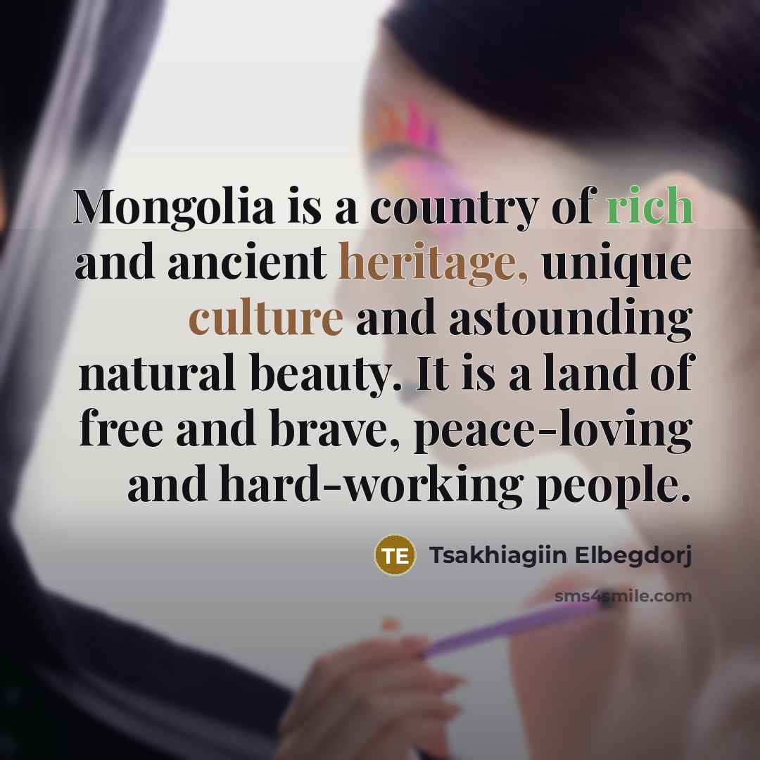 “Mongolia is a country of rich and ancient heritage, unique…” quote by Tsakhiagiin Elbegdorj