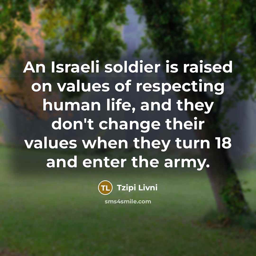 “An Israeli soldier is raised on values of respecting human…” quote by Tzipi Livni