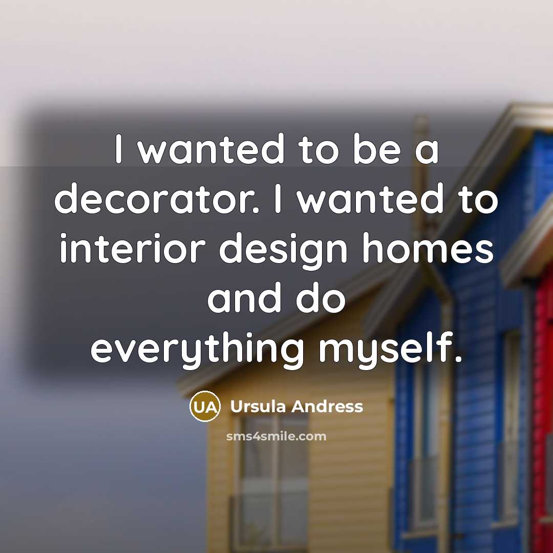 “I wanted to be a decorator. I wanted to interior…” quote by Ursula Andress