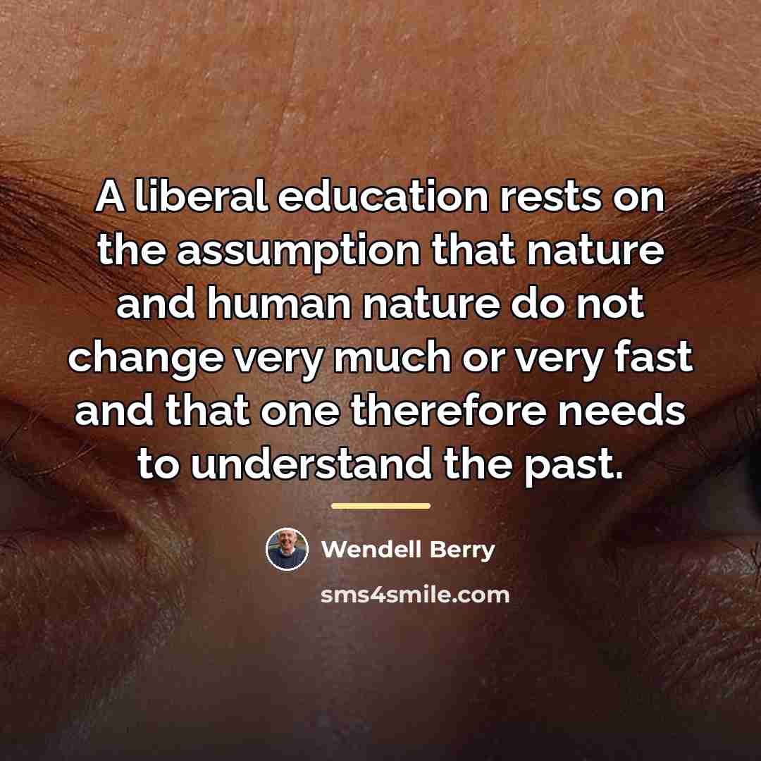 “A liberal education rests on the assumption that nature and…” quote by Wendell Berry