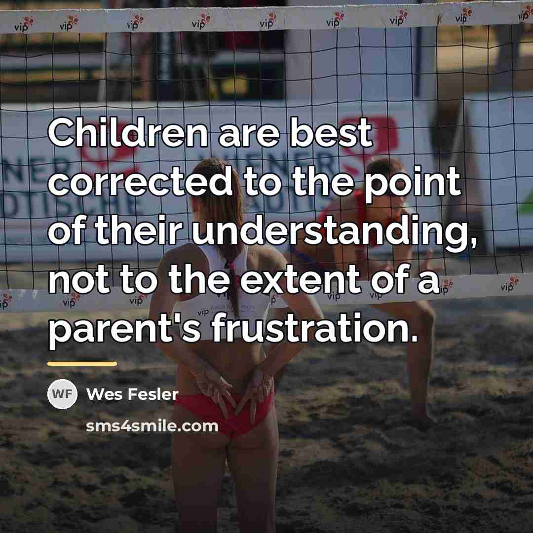 “Children are best corrected to the point of their understanding,…” quote by Wes Fesler