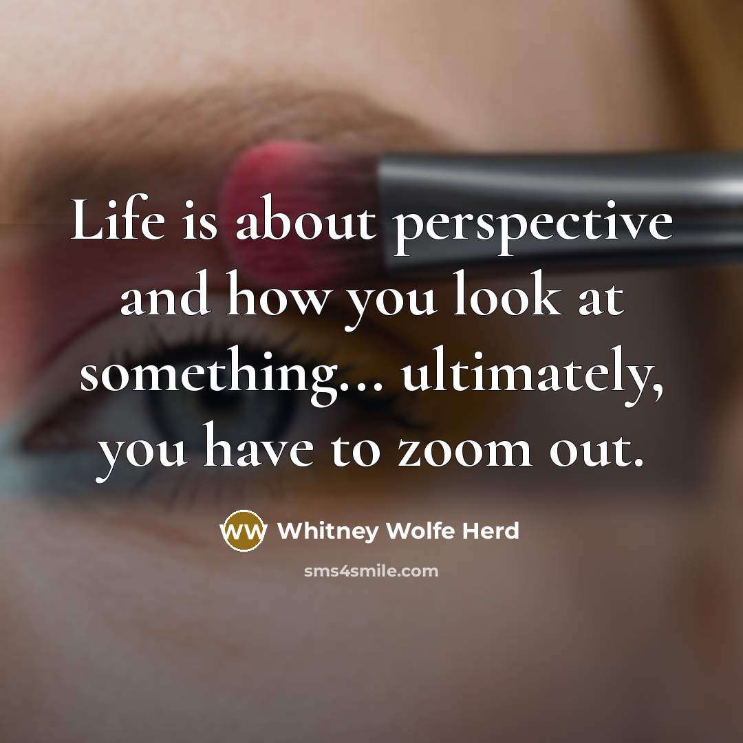 “Life is about perspective and how you look at something...…” quote by Whitney Wolfe Herd
