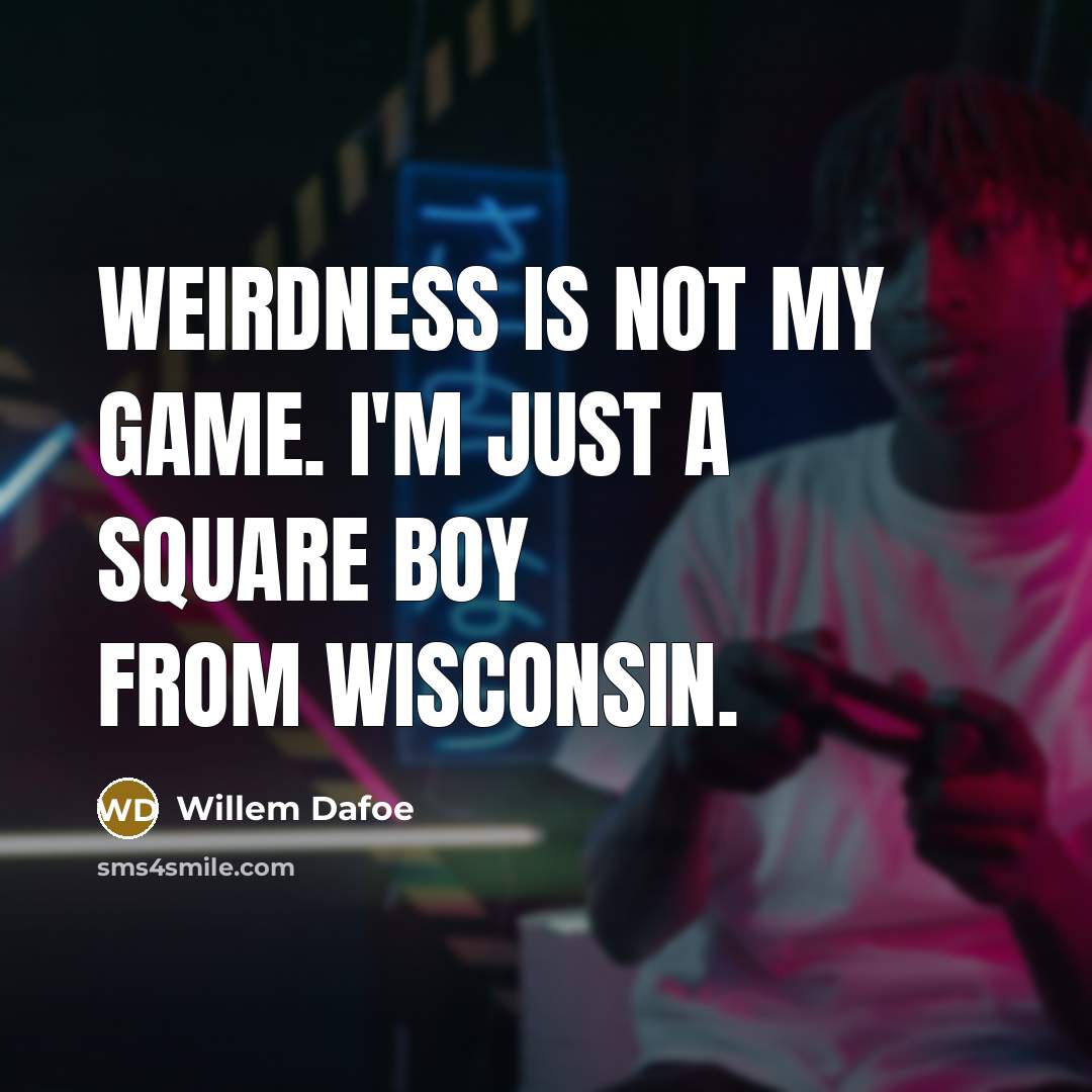 “Weirdness is not my game. I'm just a square boy…” quote by Willem Dafoe