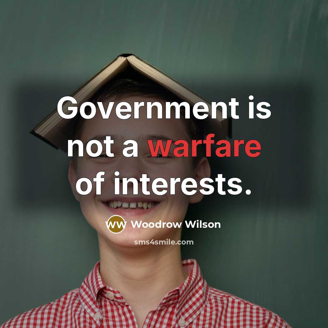 “Government is not a warfare of interests.…” quote by Woodrow Wilson