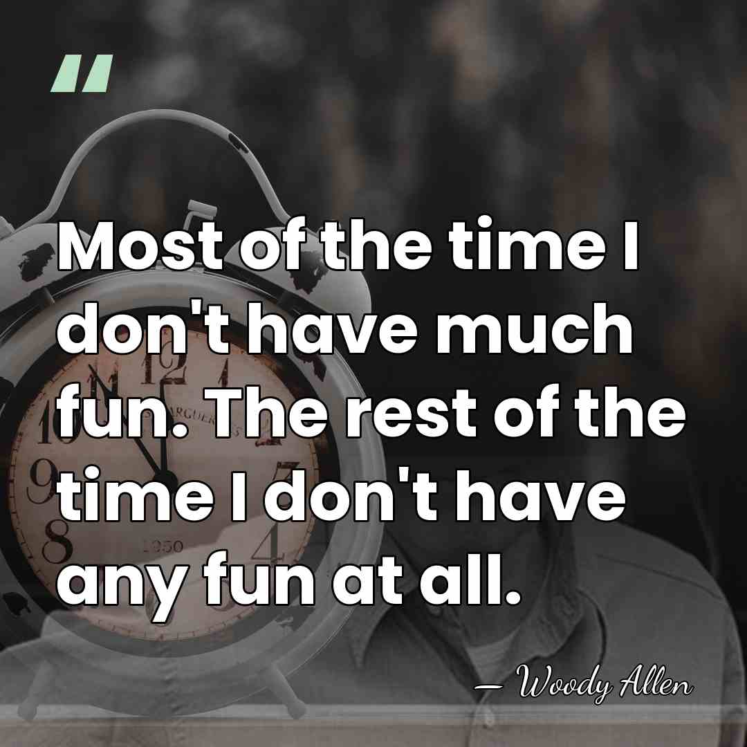 Most of the time I don't have much fun. The rest of&hellip; - Woody Allen