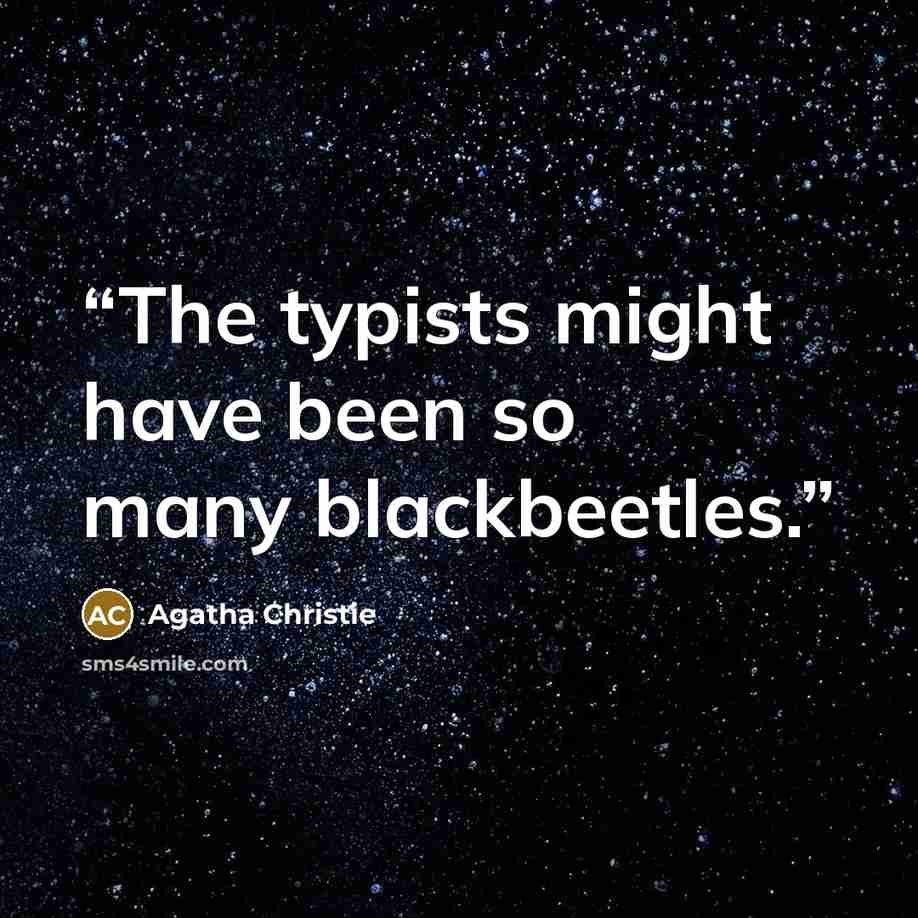 “The typists might have been so many blackbeetles.” quote by Agatha Christie