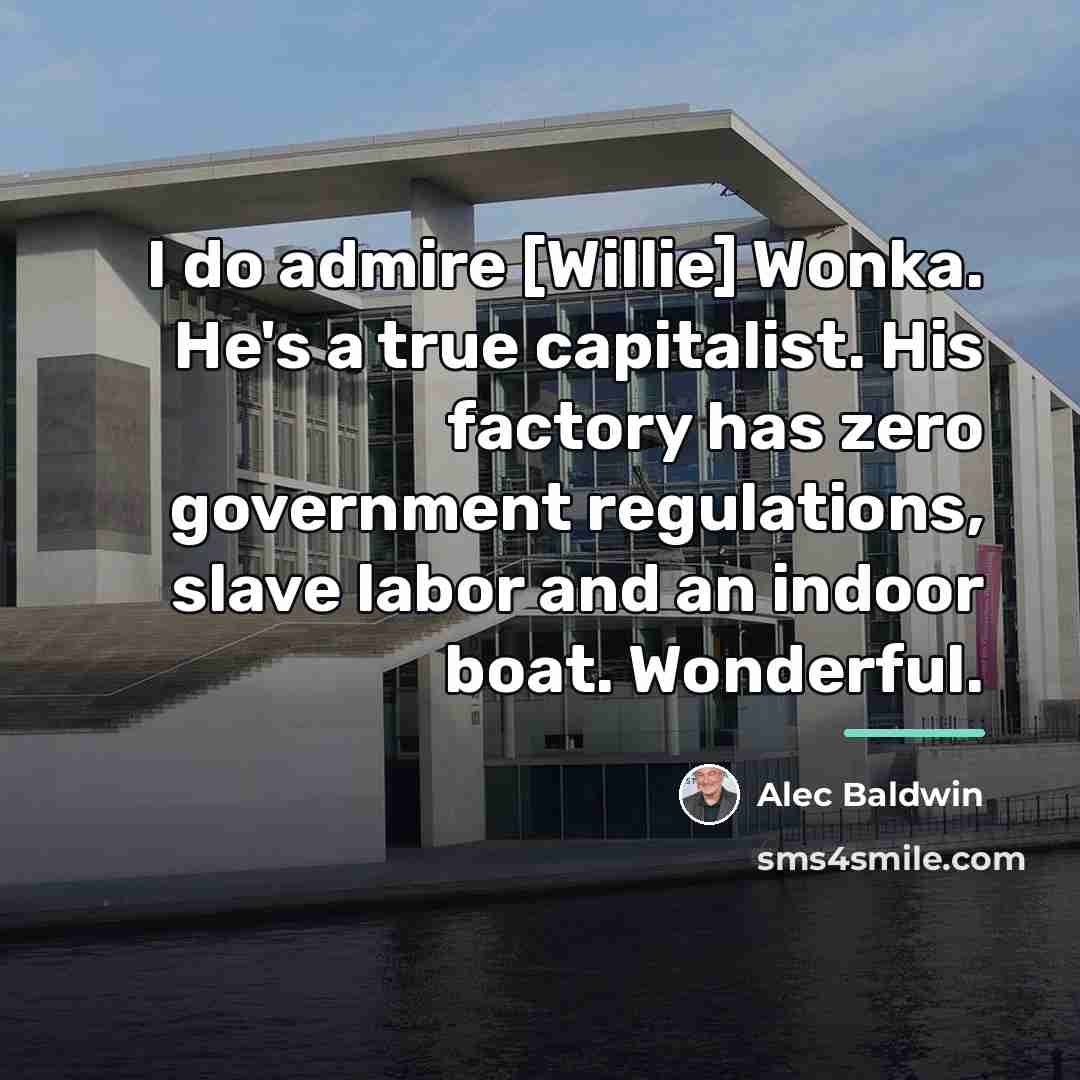 “I do admire [Willie] Wonka. He's a true capitalist. His…” quote by Alec Baldwin