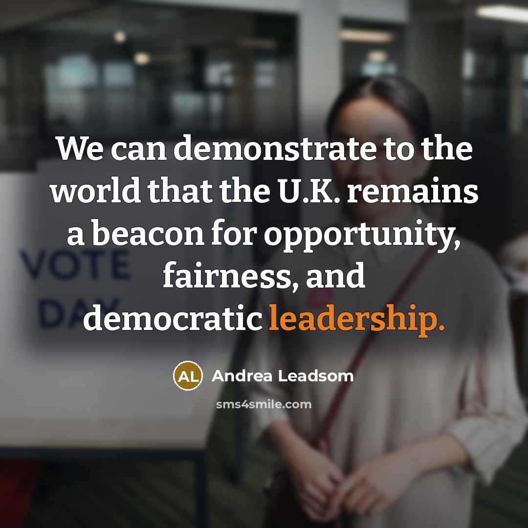 “We can demonstrate to the world that the U.K. remains a beacon for opportunity, fairness, and democratic leadership.” quote by Andrea Leadsom