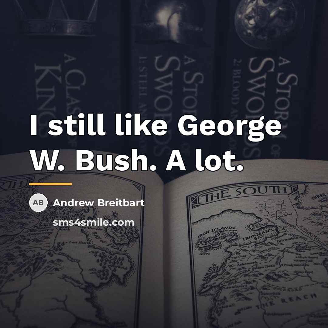 “I still like George W. Bush. A lot.…” quote by Andrew Breitbart