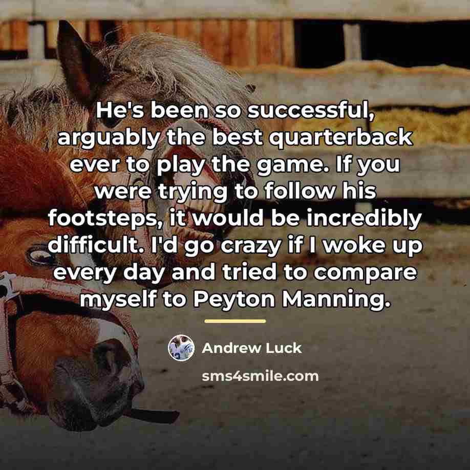 “He's been so successful, arguably the best quarterback ever to…” quote by Andrew Luck