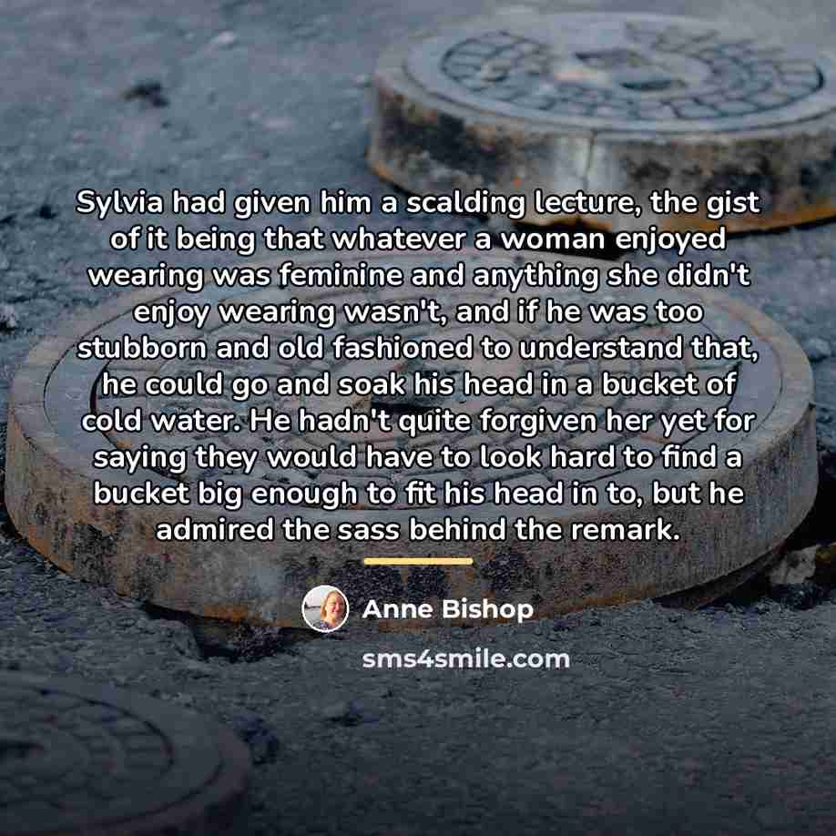 “Sylvia had given him a scalding lecture, the gist of…” quote by Anne Bishop