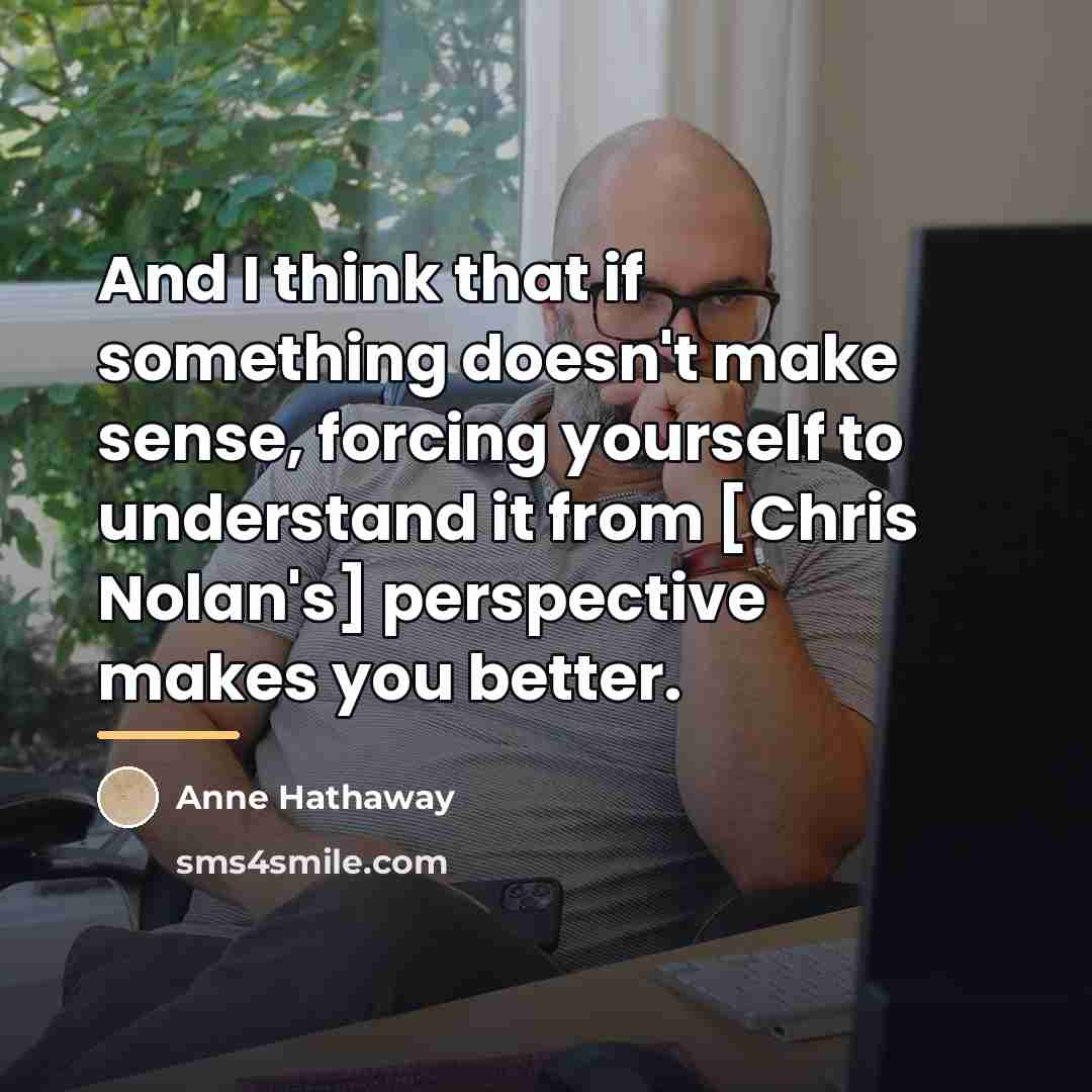 “And I think that if something doesn't make sense, forcing…” quote by Anne Hathaway