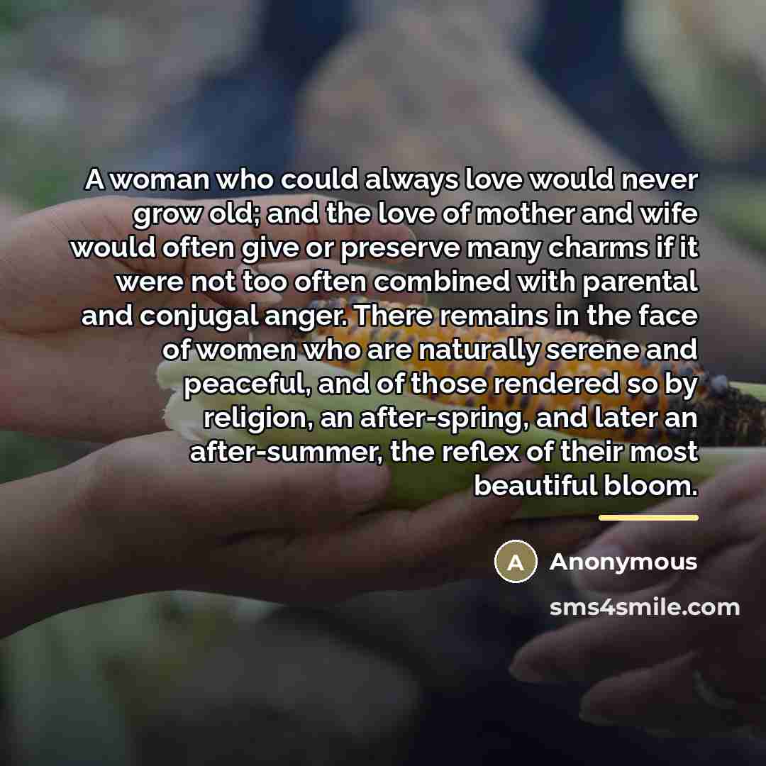 “A woman who could always love would never grow old;…” quote by Anonymous