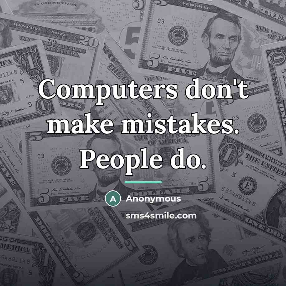 “Computers don't make mistakes. People do.…” quote by Anonymous