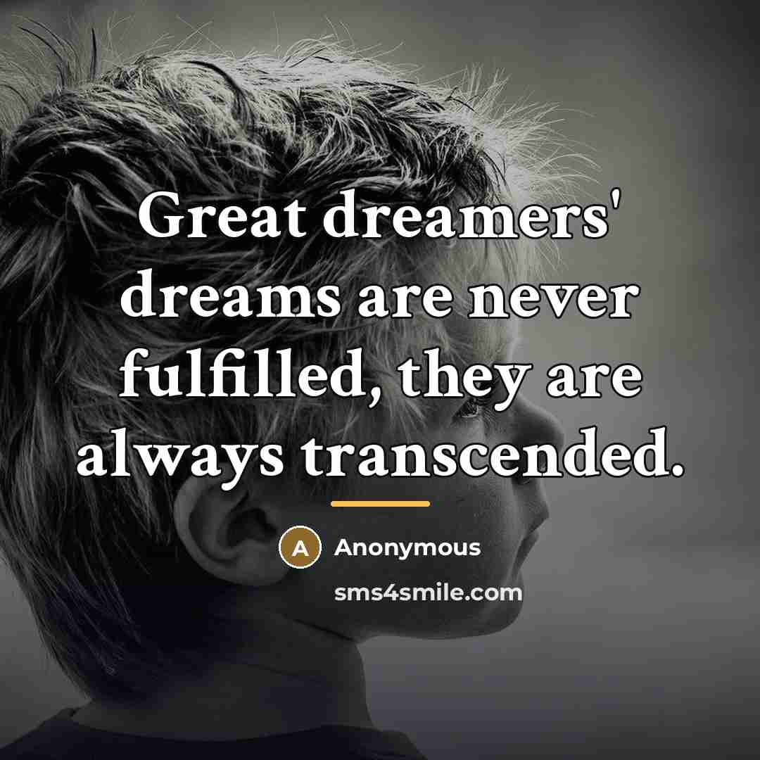 “Great dreamers' dreams are never fulfilled, they are always transcended.…” quote by Anonymous