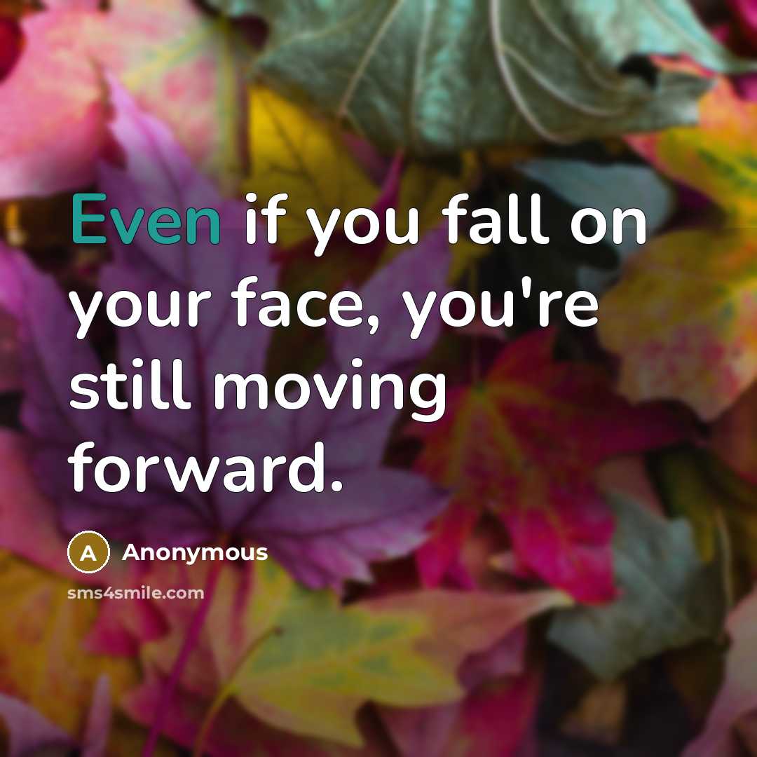 “Even if you fall on your face, you're still moving forward.” quote by Anonymous