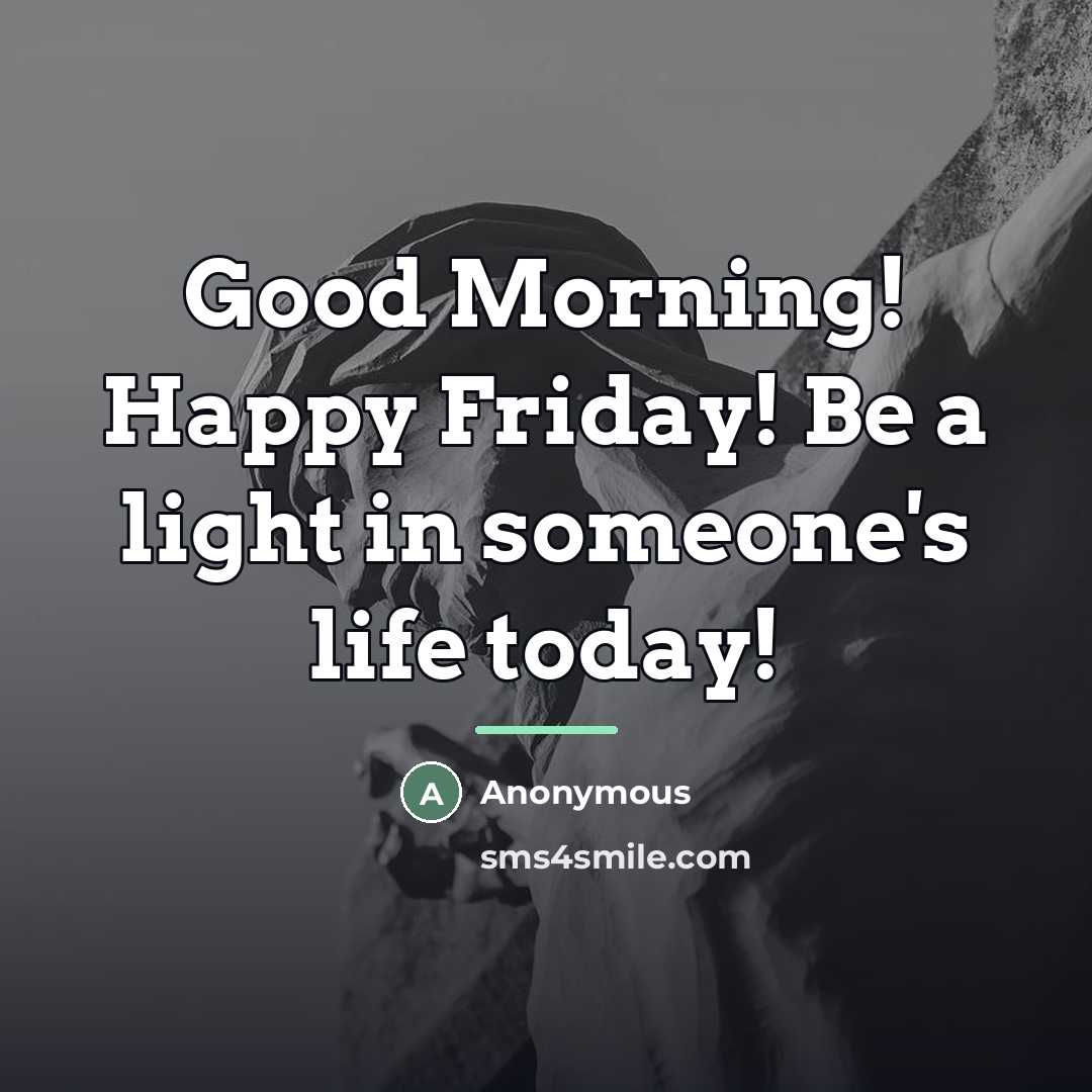 “Good Morning! Happy Friday! Be a light in someone's life…” quote by Anonymous