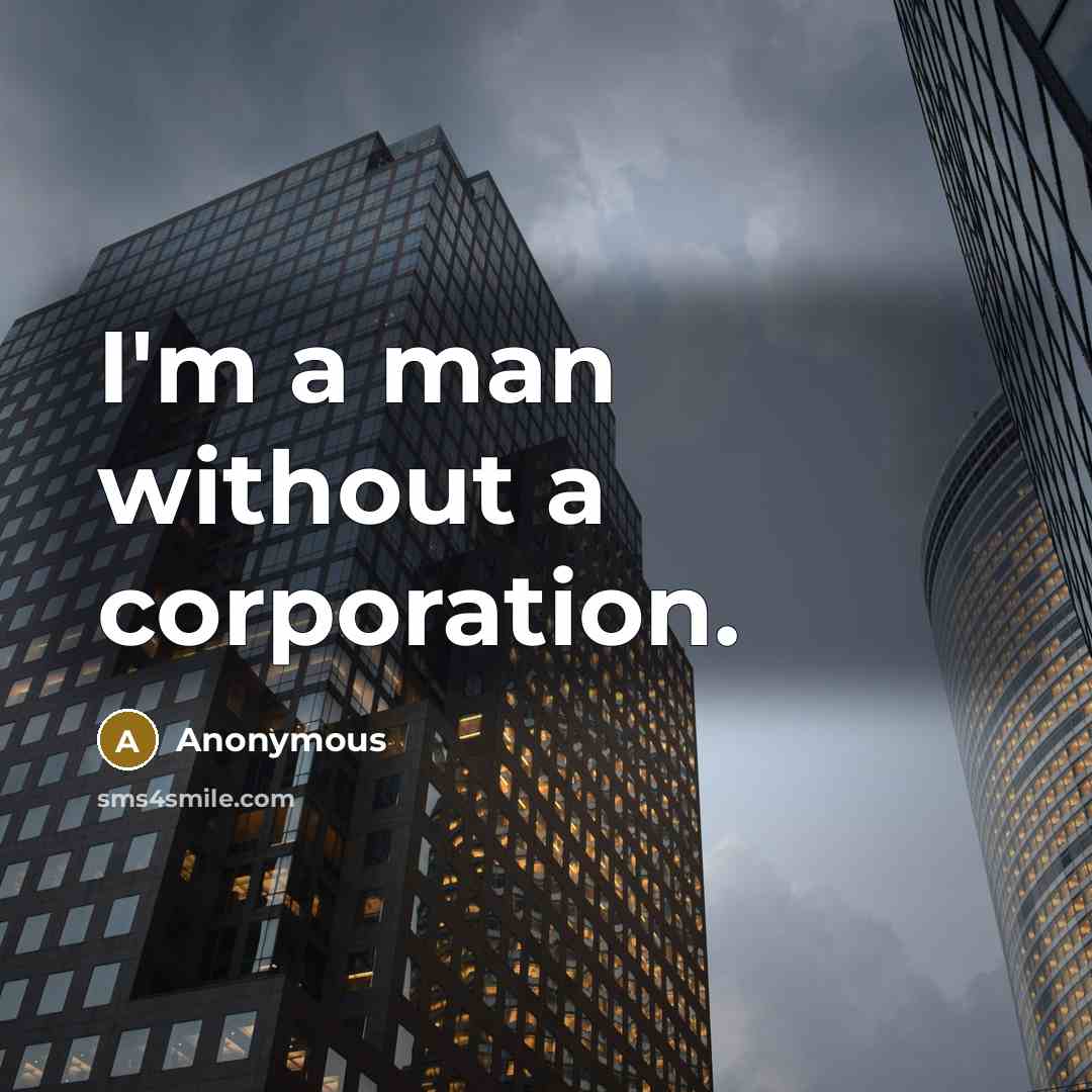 “I'm a man without a corporation.…” quote by Anonymous